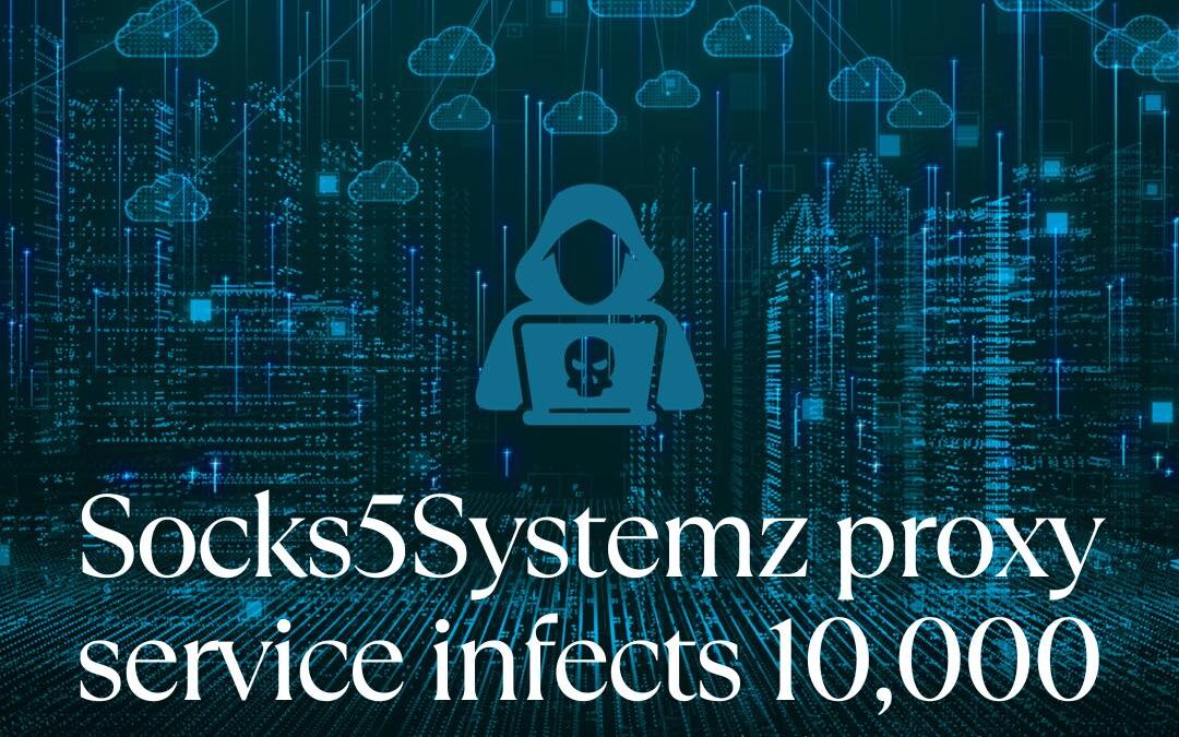 Socks5Systemz Has Been Infecting Computers Globally